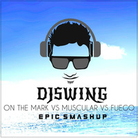 ON THE MARK VS MUSCULAR VS FUEGO - DJ SWING EPIC SMASHUP by DJSWING