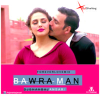 Bawra Man - (Forever Love Mix) by DJ Shahbaj Ansari   by Mohammad Shahbaj