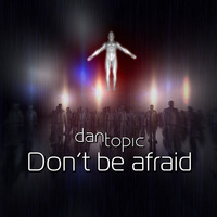Don't be afraid [2017] by Dan Topic