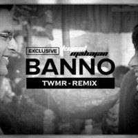 Banno (TWMR) - Kunal Mahajan Remix by Kunal Mahajan
