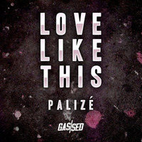 Palizé - Love Like This [Free Download] by Gassed Bristol