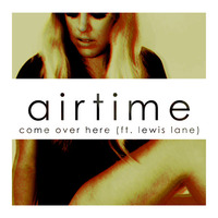 Airtime - Come Over Here (ft. Lewis Lane) by Airtime