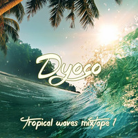 Tropical Waves Mixtape #1 by Dyoco