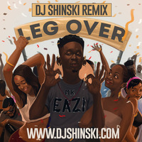 Mr Eazi - Leg Over [Dj Shinski Remix] by shinskimusic