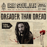 Irie Souljah - Dreader Than Dread 2017 by Freeman Zion