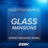 Glass Mansions - Nightswimming (EBK Spring Breakers Remix) by EBK MAX