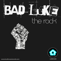 Bad Luke - The Rock (Original Mix) by Loud House Records