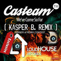 Casteam - We've Come So Far (Kasper B. Remix) by Loud House Records