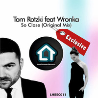 Tom Rotzki feat. Wronka - So Close (Original Mix) by Loud House Records