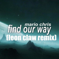 Mario Chris - Find Our Way(leon Claw Remix) by Leon Claw