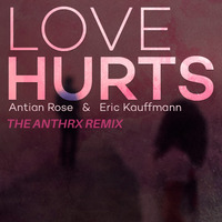 Antian Rose & Eric Kauffmann - Love Hurts (THE ANTHRX Remix) by THE ANTHRX