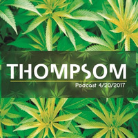 Podcast 4/20/2017 By Thompsom by Thompson