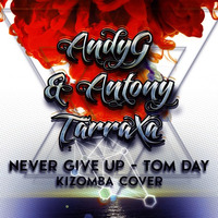 Andy G & DJ Antony Tarraxa - Never Give UP (Tom Day) Kizomba Remix by DJ Antony TarraXa