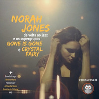 Escuta Essa 08 - Norah Jones de volta ao jazz e os supergrupos Gone Is Gone e Crystal Fairy by Escuta Essa Review