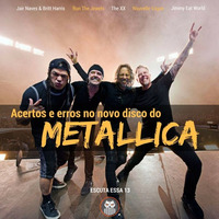 Escuta Essa 13 - Os Acertos e Erros no novo disco do Metallica by Escuta Essa Review