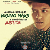 Escuta Essa 14 - A coesão estética de Bruno Mars e o retrô delícia do Justice by Escuta Essa Review