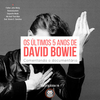 Escuta Essa 18 - Os Últimos 5 Anos de David Bowie by Escuta Essa Review
