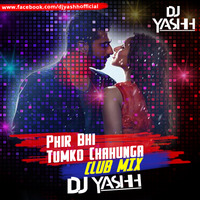 PHIR BHI TUMKO CHAHUGA - DJ YASHH ( CLUB MIX ) by DJ YASHH