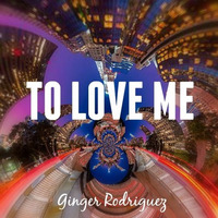 To Love Me - Ginger Rodriguez by gingerrodriguez