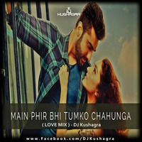 Main Phir Bhi Tumko Chahuga (Love Mix)  - DJ Kushagra by DJ Kushagra Official