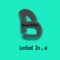Beau3tiful - Locked In - Ep.4 by Beau3tiful