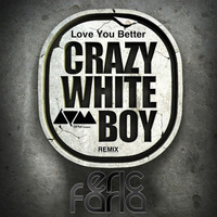 CRAZY WHITE BOY - Love You Better - ERIC FARIA OFFICIAL REMIX by Eric Faria