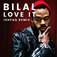 Bilal - Love It (Ishfaq remix) by Ishfaq