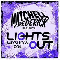 Mitchell Frederick - Lights Out Mixshow 004 by Mitchell Frederick