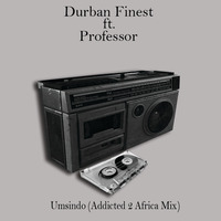 Durban Finest ft Professor - Umsindo(Addicted 2 Africa Mix) by tuscany entertainment