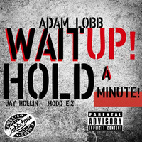 Jay Hollin X Adam Lobb X Modd E.Z - Wait Up Hold A Minute by Jayhollin