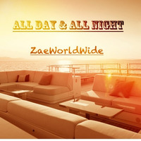 All Day& All Night by Zaeworldwide