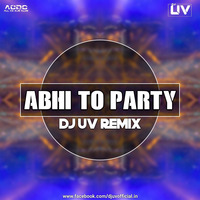 ABHI TO PARTY - DJ UV REMIX by IndiansBeats