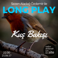 Long Play Bölüm 15 - 21 Haziran 2017 - Kuş Bakışı by radyodinlemekicinbir.site