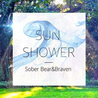 Sober Bear&Braven-SUN SHOWER by zamesu