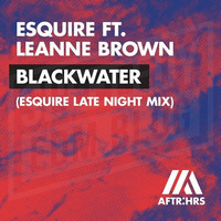 eSQUIRE feat Leanne Brown - Blackwater (eSQUIRE Late Night Remix) - AFTR:HRS / Spinnin Records by eSQUIRE