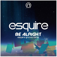 eSQUIRE - Be Alright (eSQUIRE Groove Remix) - OUT NOW by eSQUIRE