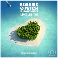 eSQUIRE & PETCH Feat Leanne Brown - Love Like This & Hollaphonic Remix - OUT NOW by eSQUIRE