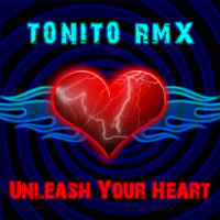 Unleash Your Heart (Original Mix) by T0NIT0 RMX