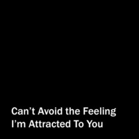 Can't Avoid The Feeling I'm Attracted To You by thekevinscott