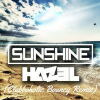 Hazel - Sunshine(Clubboholic Bouncy Remix)FREE DOWNLOAD by Clubboholic