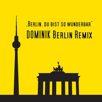 Berlin, Du Bist So Wunderbar - DOMINIK Berlin Remix by DOMINIK Berlin Official