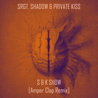 Srgt. Shadow &amp; Private Kiss - S &amp; K Show (Amper Clap Remix) by Amper Clap