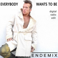 EVERYBODY WANTS TO BE - digital radio edit by Ende Mix