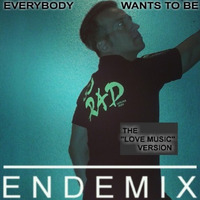 Everybody Wants To Be (the love music version) by Ende Mix