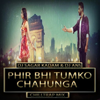 PHIR BHI TUMKO CHAHUNGA-CHILLTRAP-DJ SAGAR KADAM &amp; DJ ANS by Dj Sagar Kadam