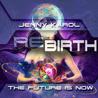 Jenny Karol - ReBirth.The Future is Now! 50 by Jenny Karol ॐ