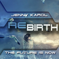 Jenny Karol - ReBirth.The Future is Now! 48 by Jenny Karol ॐ (Trance)