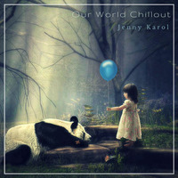 Jenny Karol - Our World Chillout 4.2017 by Jenny Karol ॐ