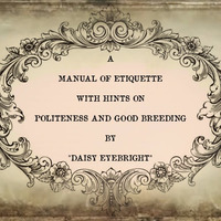 A MANUAL OF ETIQUETTE - BY "DAISY EYEBRIGHT" (1868) - read by Shawn Dall (Chronamut) - Introduction by Chronamut