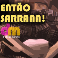 ENTÃO SARRA! (Dj Diego Marchini Mixed) by Dj Marchini